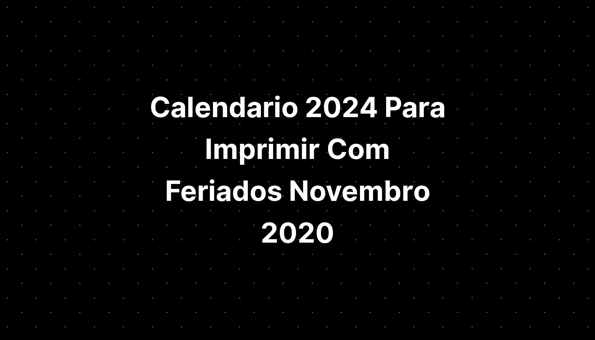 Calendario 2024 Para Imprimir Com Feriados Novembro 2020 IMAGESEE